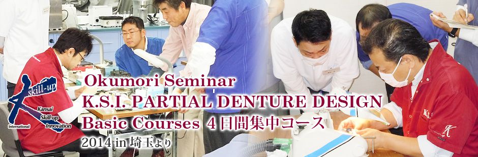 Okumori Seminar　K.S.I. PARTIAL DENTURE DESIGN　Basic Courses 集中４日間コース　2014 in 埼玉 より